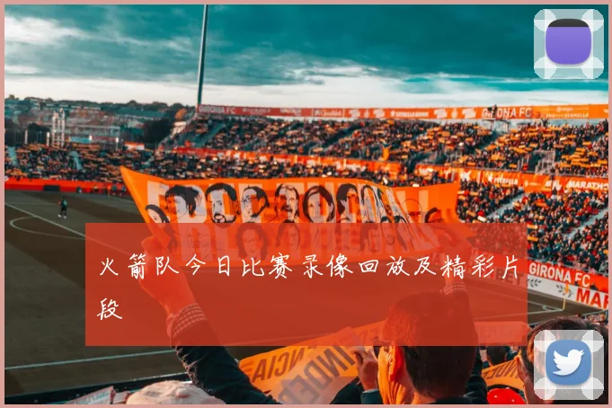 火箭队今日比赛录像回放及精彩片段