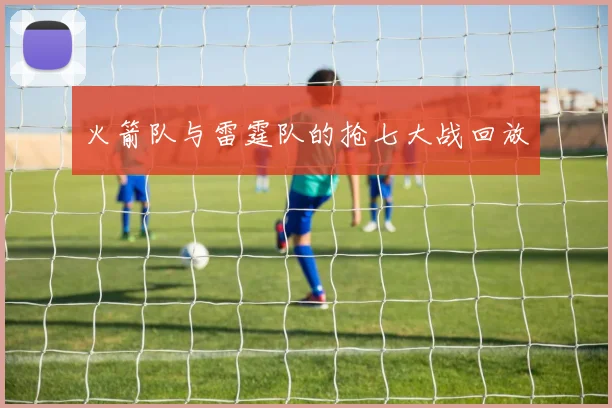 火箭队与雷霆队的抢七大战回放