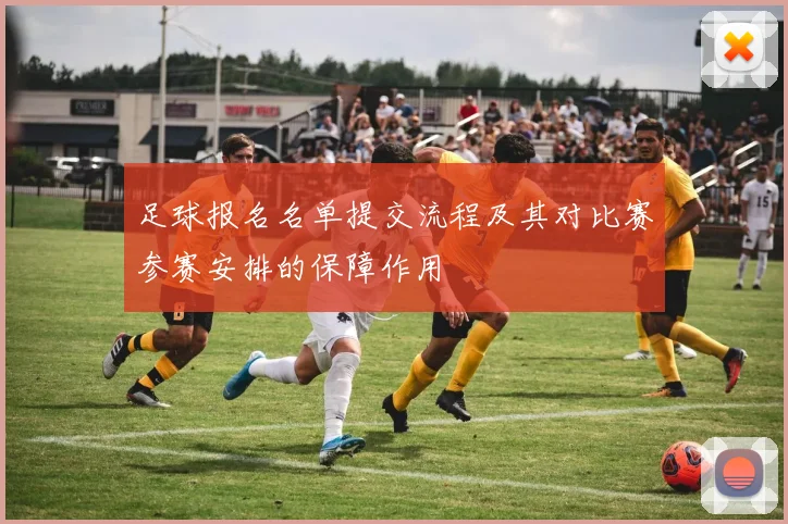 足球报名名单提交流程及其对比赛参赛安排的保障作用